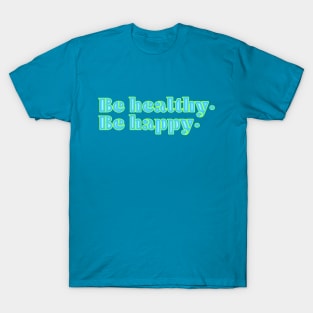 Be happy. Be healthy. T-Shirt